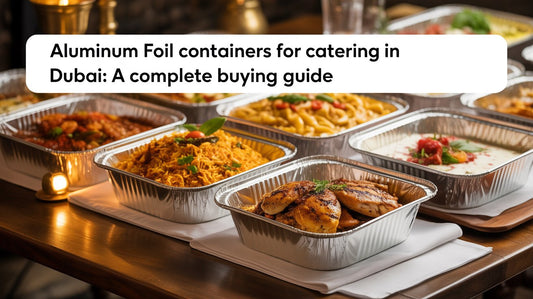 Aluminium Foil Containers for Catering in Dubai: A Complete Buying Guide