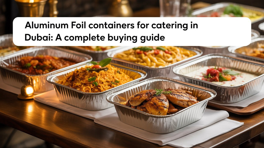 Aluminium Foil Containers for Catering in Dubai: A Complete Buying Guide - SNH Packing
